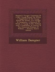 Dampier's Voyages: Consisting of a New Voyage Round the World, a Supplement to the Voyage Round the World, Two Voyages to Campeachy, a Di di William Dampier edito da Nabu Press