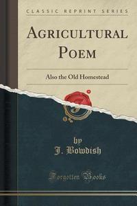 Agricultural Poem di J Bowdish edito da Forgotten Books