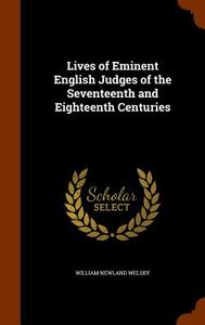 Lives Of Eminent English Judges Of The Seventeenth And Eighteenth Centuries di William Newland Welsby edito da Arkose Press