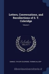 Letters, Conversations, and Recollections of S. T. Coleridge; Volume 2 di Samuel Taylor Coleridge, Thomas Allsop edito da CHIZINE PUBN