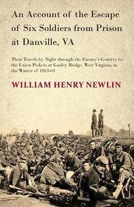 An Account of the Escape of Six Soldiers from Prison at Danville, VA - Their Travels by Night through the Enemy's Countr di W. H. Newlin edito da Young Press