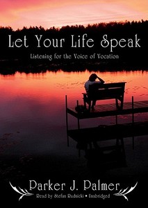 Let Your Life Speak: Listening for the Voice of Vocation [With Earbuds] di Parker J. Palmer edito da Findaway World