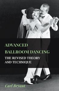 Advanced Ballroom Dancing - The Revised Theory and Technique di Carl Bryant edito da Young Press