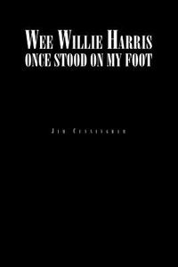 Wee Willie Harris Once Stood On My Foot di Jim Cunningham edito da Xlibris Corporation