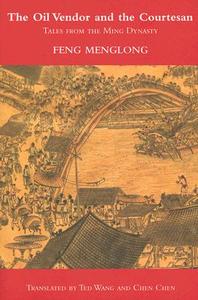 The Oil Vendor and the Courtesan: Tales from the Ming Dynasty di Feng Menglong edito da WELCOME RAIN PUBL