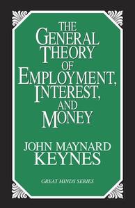 The General Theory of Employment, Interest, and Money di John Maynard Keynes edito da Prometheus Books UK