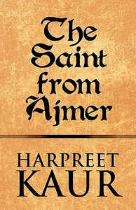 The Saint From Ajmer di Harpreet Kaur edito da Publishamerica