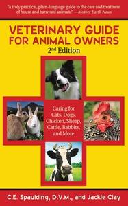 Veterinary Guide for Animal Owners: Caring for Cats, Dogs, Chickens, Sheep, Cattle, Rabbits, and More di C. E. Spaulding, Jackie Clay edito da Skyhorse Publishing