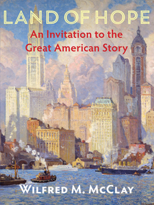 Land of Hope: An Invitation to the Great American Story di Wilfred M. McClay edito da ENCOUNTER BOOKS
