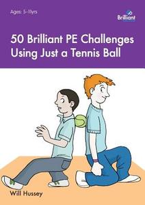 50 Brilliant PE Challenges Using Just a Tennis Ball di Will Hussey edito da Brilliant Publications