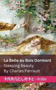 La Belle au Bois Dormant / Sleeping Beauty: Tranzlaty Française English di Charles Perrault edito da LIGHTNING SOURCE INC