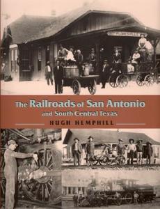 The Railroads of San Antonio and South Central Texas di Hugh Hemphill edito da Maverick Publishing Company