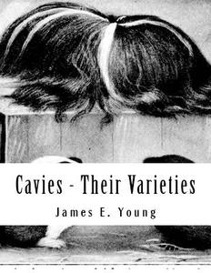 Cavies - Their Varieties: How to Feed, Breed, Condition and Market Them di James E. Young edito da Createspace Independent Publishing Platform