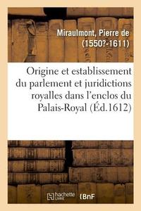 de l'Origine, Et Establissement Du Parlement Et Autres Juridictions Royalles di Miraulmont-P edito da Hachette Livre - BNF