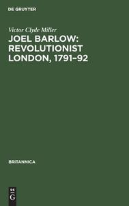 Joel Barlow: Revolutionist London, 1791-92 di Victor Clyde Miller edito da De Gruyter