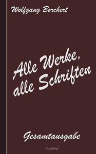 Wolfgang Borchert: Alle Werke, alle Schriften di Wolfgang Borchert edito da Books on Demand