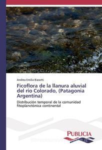 Ficoflora de la llanura aluvial del río Colorado, (Patagonia Argentina) di Andrea Emilia Biasotti edito da PUBLICIA
