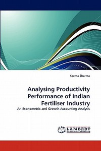 Analysing Productivity Performance of Indian Fertiliser Industry di Seema Sharma edito da LAP Lambert Acad. Publ.