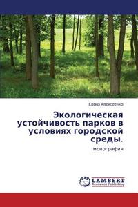 Ekologicheskaya Ustoychivost' Parkov V Usloviyakh Gorodskoy Sredy. di Alekseenko Elena edito da Lap Lambert Academic Publishing
