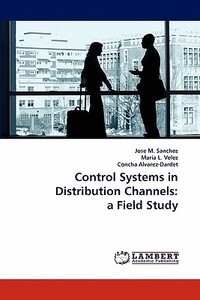 Control Systems in Distribution Channels: a Field Study di Jose M. Sanchez, Maria L. Velez, Concha Alvarez-Dardet edito da LAP Lambert Acad. Publ.