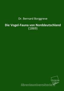 Die Vogel-Fauna von Norddeutschland di Dr. Bernard Borggreve edito da UNIKUM