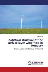 Statistical structure of the surface layer wind field in Hungary di Károly Tar edito da LAP Lambert Academic Publishing