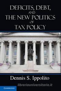 Deficits, Debt, and the New Politics of Tax Policy di Dennis S. Ippolito edito da Cambridge University Press