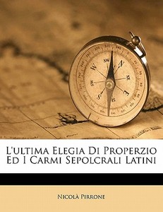 L'ultima Elegia Di Properzio Ed I Carmi Sepolcrali Latini di NicolÃ¯Â¿Â½ Pirrone edito da Nabu Press