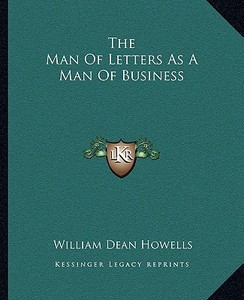 The Man of Letters as a Man of Business di William Dean Howells edito da Kessinger Publishing