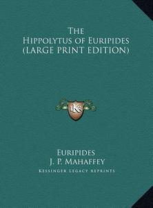 The Hippolytus of Euripides (LARGE PRINT EDITION) di Euripides edito da Kessinger Publishing, LLC