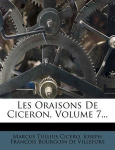 Les Oraisons De Ciceron, Volume 7... di Marcus Tullius Cicero edito da Nabu Press