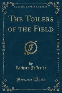 The Toilers Of The Field (classic Reprint) di Richard Jefferies edito da Forgotten Books
