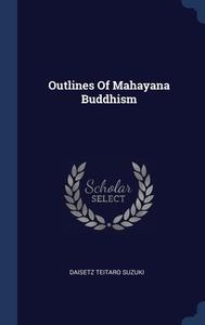 Outlines Of Mahayana Buddhism di Daisetz Teitaro Suzuki edito da Sagwan Press