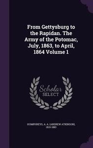 From Gettysburg To The Rapidan. The Army Of The Potomac, July, 1863, To April, 1864 Volume 1 edito da Palala Press