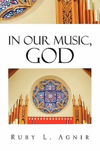 IN OUR MUSIC, GOD di Ruby L. Agnir edito da Xlibris