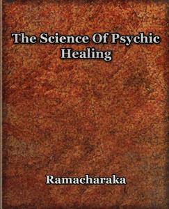 The Science Of Psychic Healing di Yogi Ramacharaka edito da Book Jungle