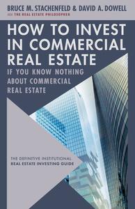 How To Invest In Commercial Real Estate If You Know Nothing About Commercial Real Estate di David A. Dowell, Bruce M. Stachenfeld edito da Easton Studio Press