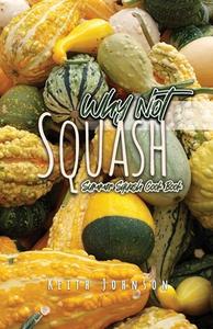 Why Not Squash: Summer Squash Cook Book di Keith Johnson edito da DORRANCE PUB CO INC