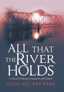 All That the River Holds: A Novel of Mystery, Suspense and Love di Louis Park edito da AUTHORHOUSE
