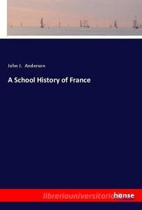 A School History of France di John J. Anderson edito da hansebooks