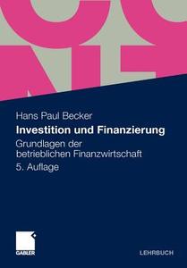 Investition Und Finanzierung: Grundlagen Der Betrieblichen Finanzwirtschaft di Hans Paul Becker edito da Gabler Verlag
