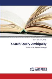 Search Query Ambiguity di Ph. D. Aurelio edito da LAP Lambert Academic Publishing