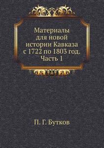 Materialy Dlya Novoj Istorii Kavkaza S 1722 Po 1803 God. Chast 1 di P G Butkov edito da Book On Demand Ltd.