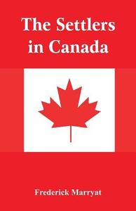 The Settlers in Canada di Frederick Marryat edito da Alpha Editions
