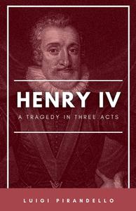 Henry IV (Enrico Quarto) [1922] A Tragedy in Three Acts di Luigi Pirandello edito da MJP Publishers