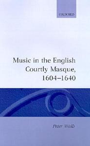 Music in the English Courtly Masque 1604-1640 di Peter Walls edito da OXFORD UNIV PR