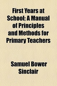 First Years At School di Samuel Bower Sinclair edito da General Books Llc