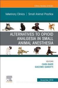 Alternatives To Opioid Analgesia In Small Animal Anesthesia, An Issue Of Veterinary Clinics Of North America: Small Animal Practice di Gaschen edito da Elsevier - Health Sciences Division