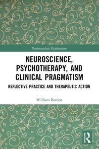 Neuroscience, Psychotherapy And Clinical Pragmatism di William Borden edito da Taylor & Francis Ltd