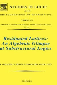 Residuated Lattices: An Algebraic Glimpse at Substructural Logics di Nikolaos Galatos, Peter Jipsen, Tomasz Kowalski edito da BUTTERWORTH HEINEMANN